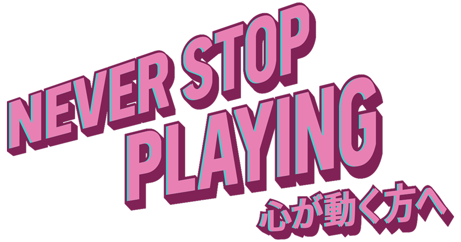 Never Stop Playing - 心が動く方へ