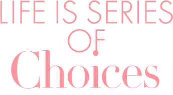 LIFE IS SERIES Choices